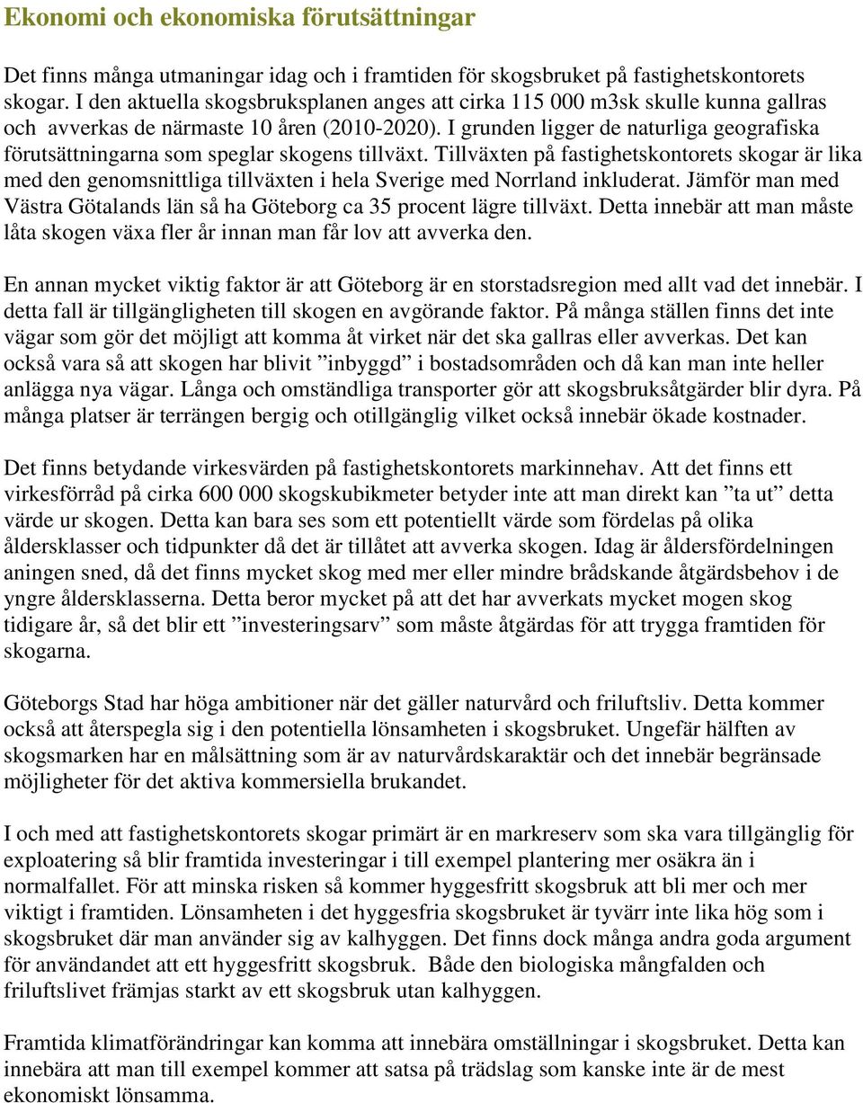 I grunden ligger de naturliga geografiska förutsättningarna som speglar skogens tillväxt.