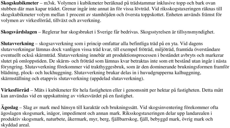 Skogsvårdslagen Reglerar hur skogsbruket i Sverige får bedrivas. Skogsstyrelsen är tillsynsmyndighet. Slutavverkning skogsavverkning som i princip omfattar alla befintliga träd på en yta.