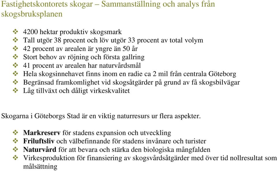 skogsåtgärder på grund av få skogsbilvägar Låg tillväxt och dåligt virkeskvalitet Skogarna i Göteborgs Stad är en viktig naturresurs ur flera aspekter.