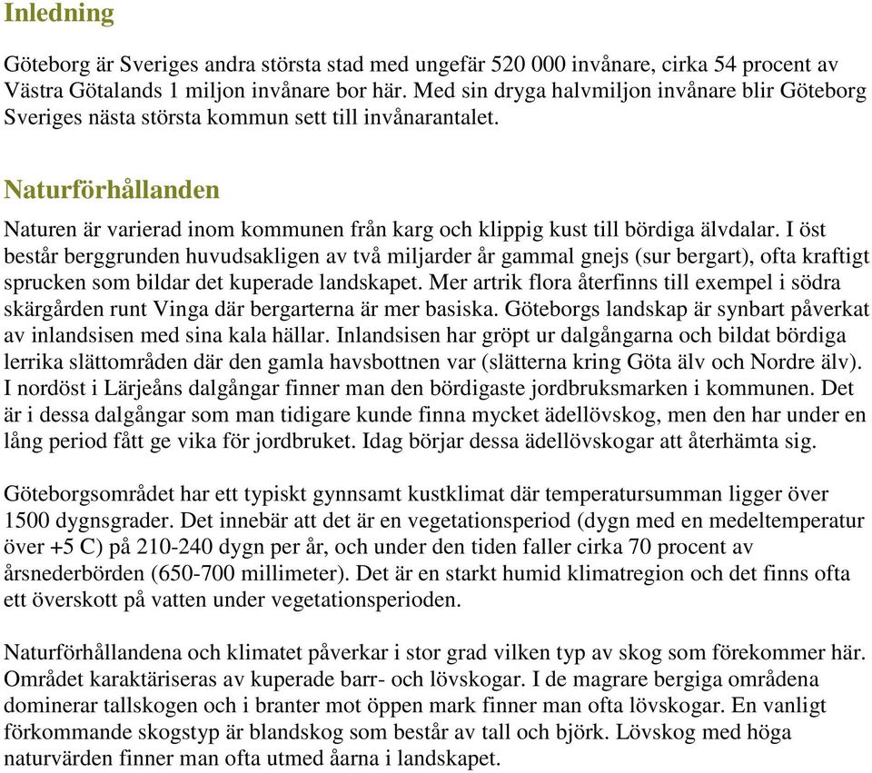 Naturförhållanden Naturen är varierad inom kommunen från karg och klippig kust till bördiga älvdalar.