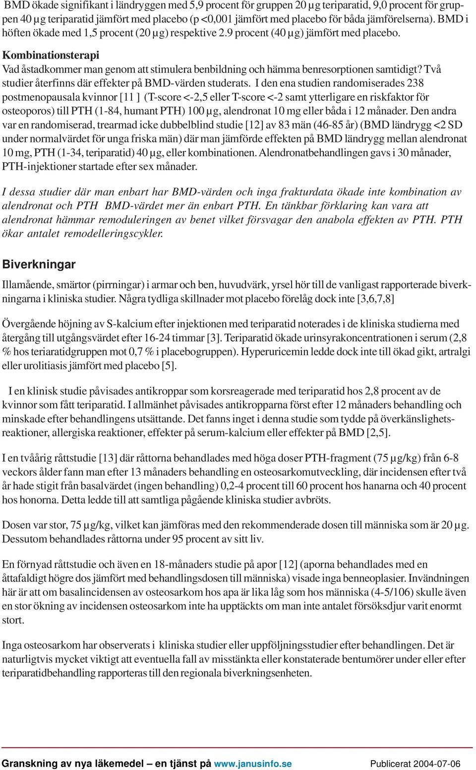 Kombinationsterapi Vad åstadkommer man genom att stimulera benbildning och hämma benresorptionen samtidigt? Två studier återfinns där effekter på BMD-värden studerats.