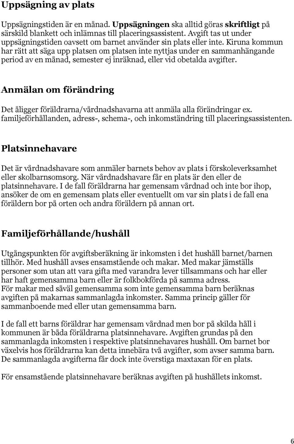 Kiruna kommun har rätt att säga upp platsen om platsen inte nyttjas under en sammanhängande period av en månad, semester ej inräknad, eller vid obetalda avgifter.