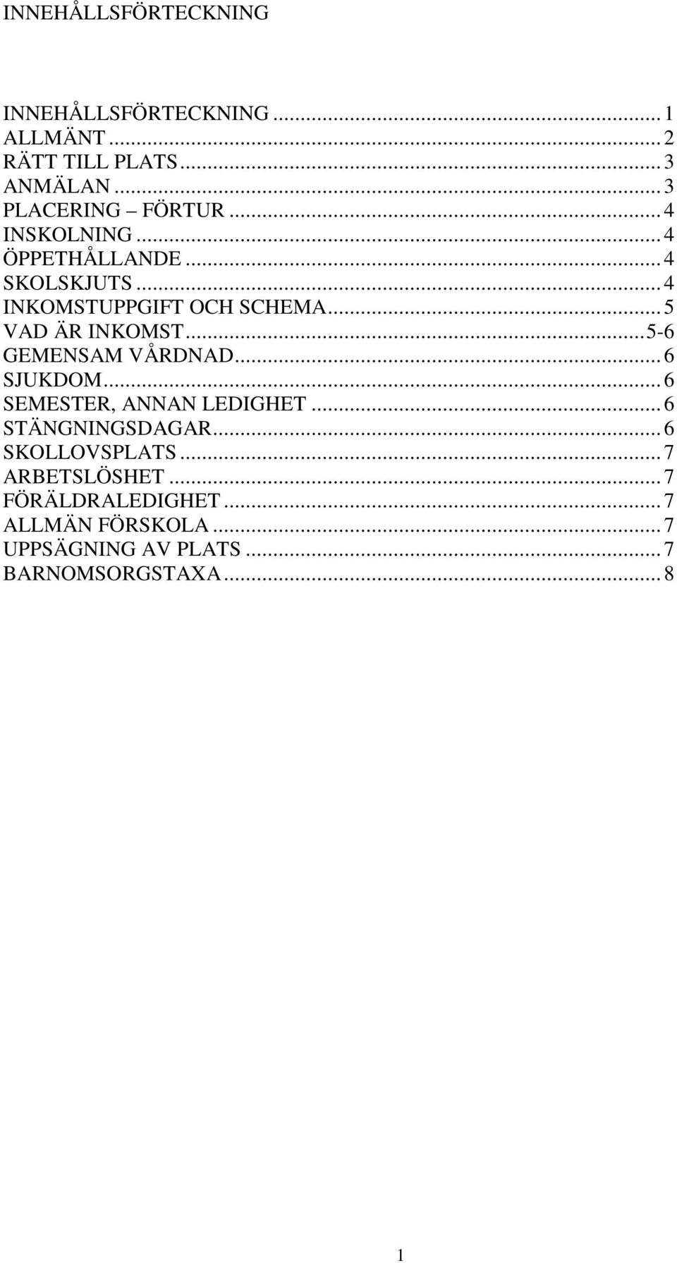 .. 5-6 GEMENSAM VÅRDNAD... 6 SJUKDOM... 6 SEMESTER, ANNAN LEDIGHET... 6 STÄNGNINGSDAGAR... 6 SKOLLOVSPLATS.