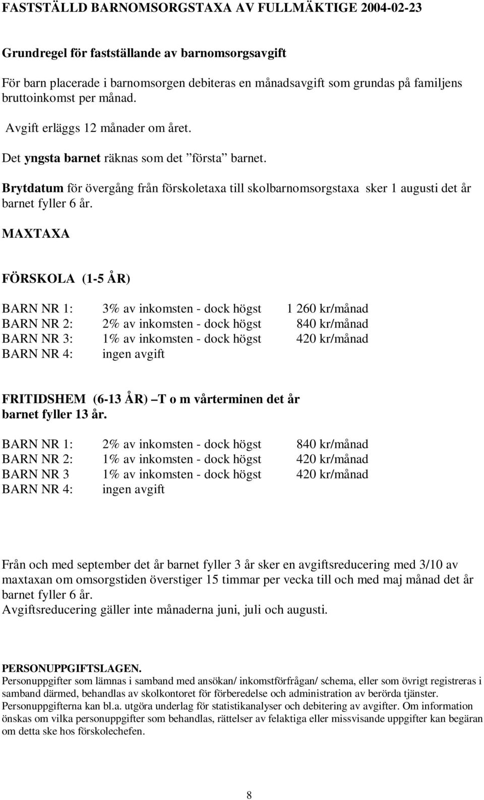 Brytdatum för övergång från förskoletaxa till skolbarnomsorgstaxa sker 1 augusti det år barnet fyller 6 år.