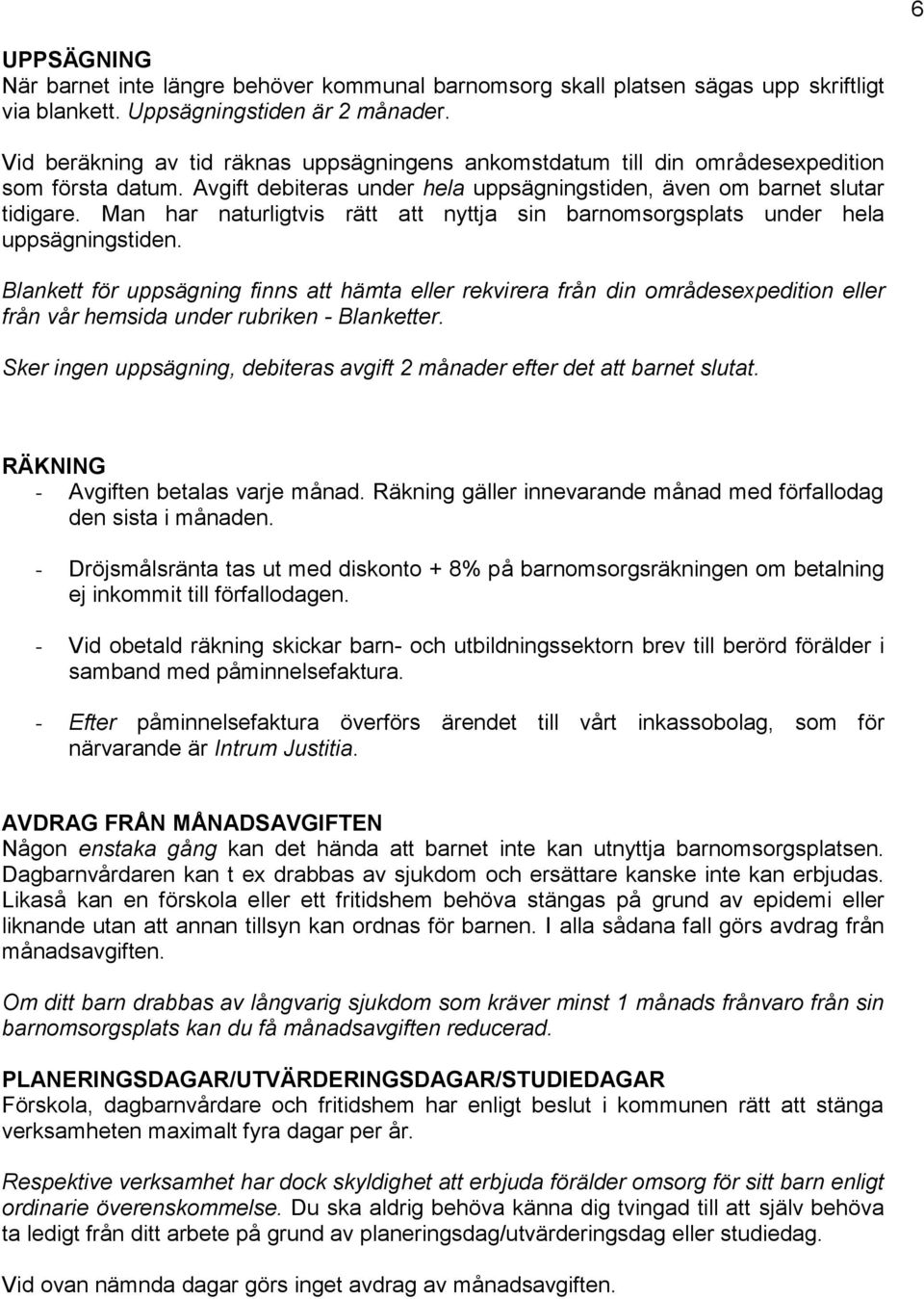 Man har naturligtvis rätt att nyttja sin barnomsorgsplats under hela uppsägningstiden.