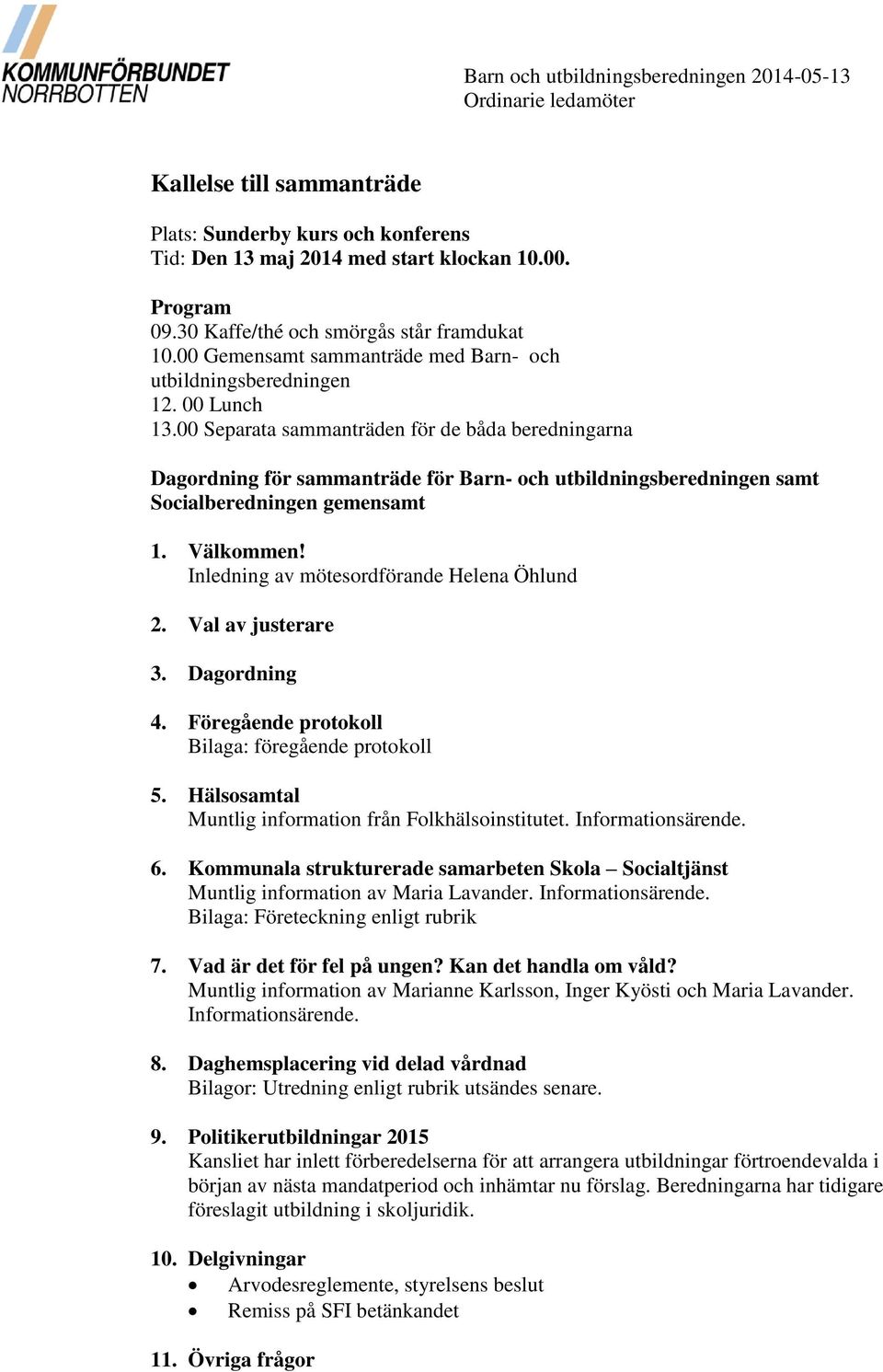 00 Separata sammanträden för de båda beredningarna Dagordning för sammanträde för Barn- och utbildningsberedningen samt Socialberedningen gemensamt 1. Välkommen!