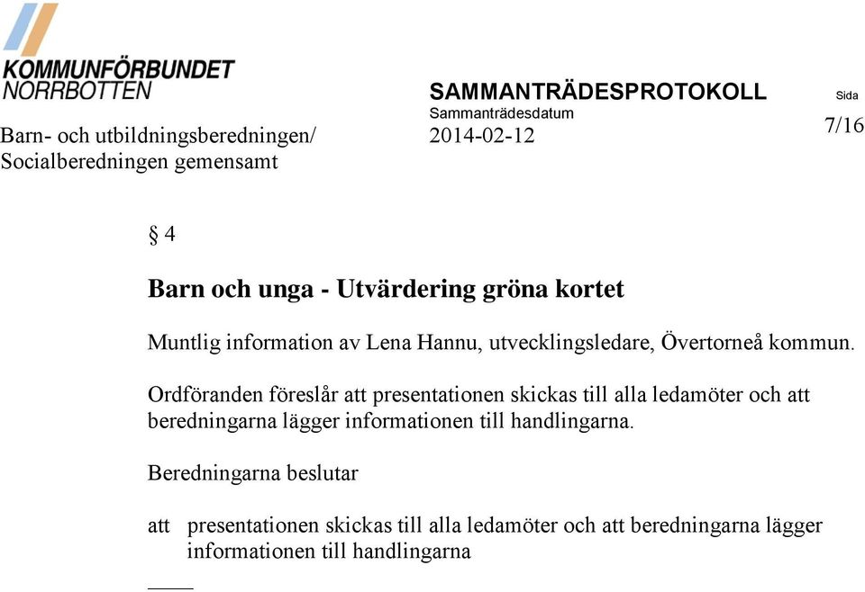 Ordföranden föreslår att presentationen skickas till alla ledamöter och att beredningarna lägger informationen