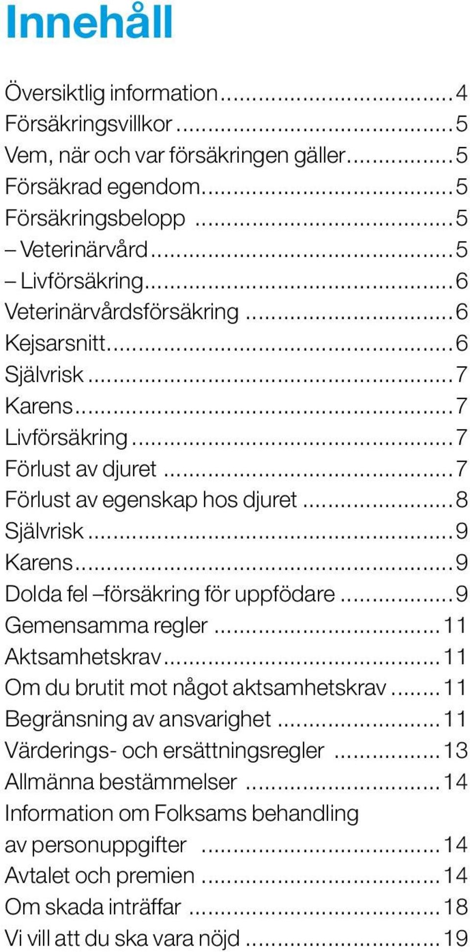 ..9 Dolda fel försäkring för uppfödare...9 Gemensamma regler...11 Aktsamhetskrav...11 Om du brutit mot något aktsamhetskrav...11 Begränsning av ansvarighet.