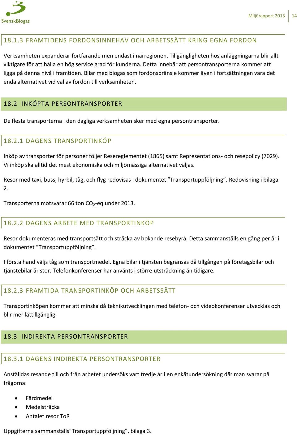 Bilar med biogas som fordonsbränsle kommer även i fortsättningen vara det enda alternativet vid val av fordon till verksamheten. 18.