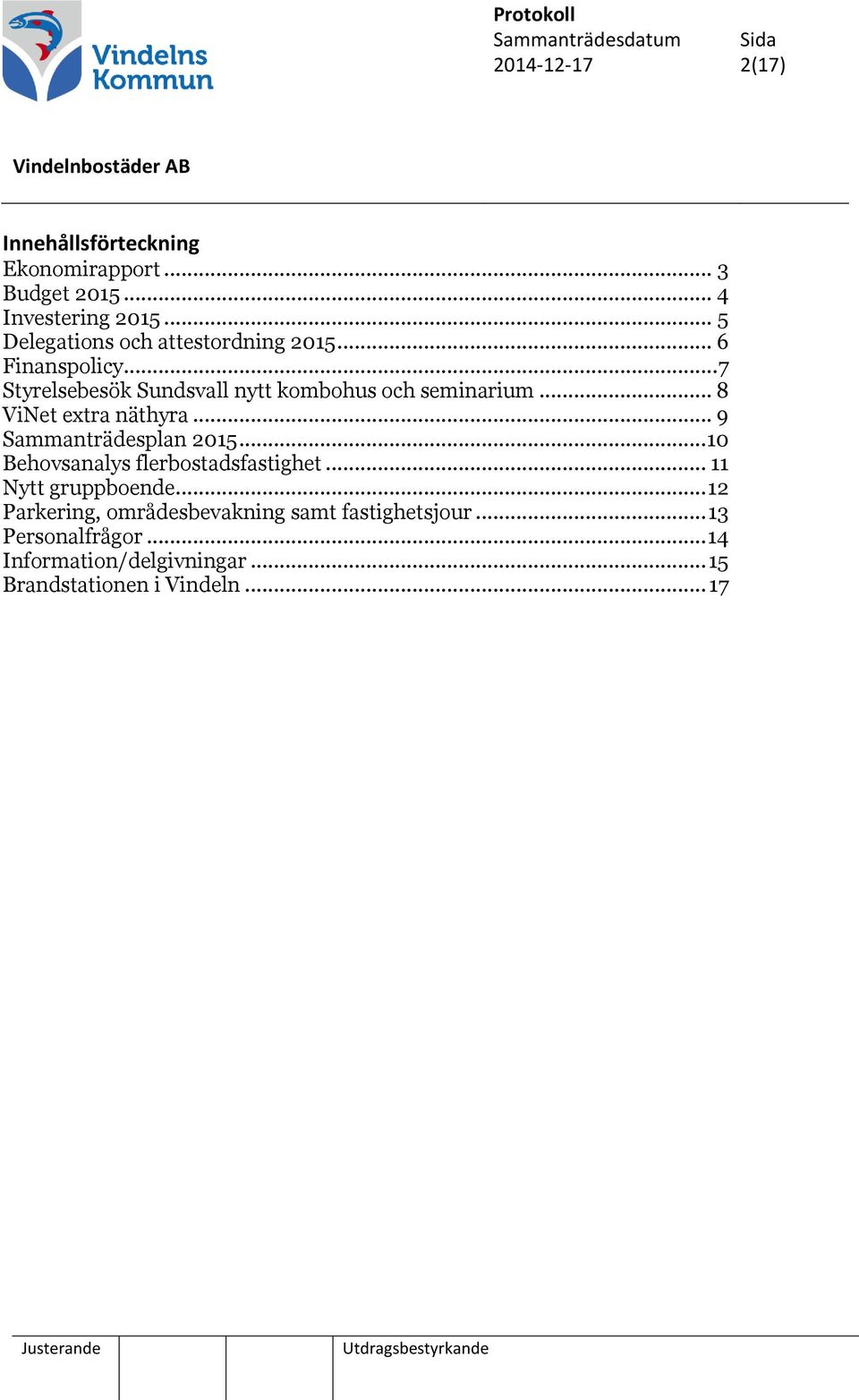 .. 8 ViNet extra näthyra... 9 Sammanträdesplan 2015... 10 Behovsanalys flerbostadsfastighet... 11 Nytt gruppboende.