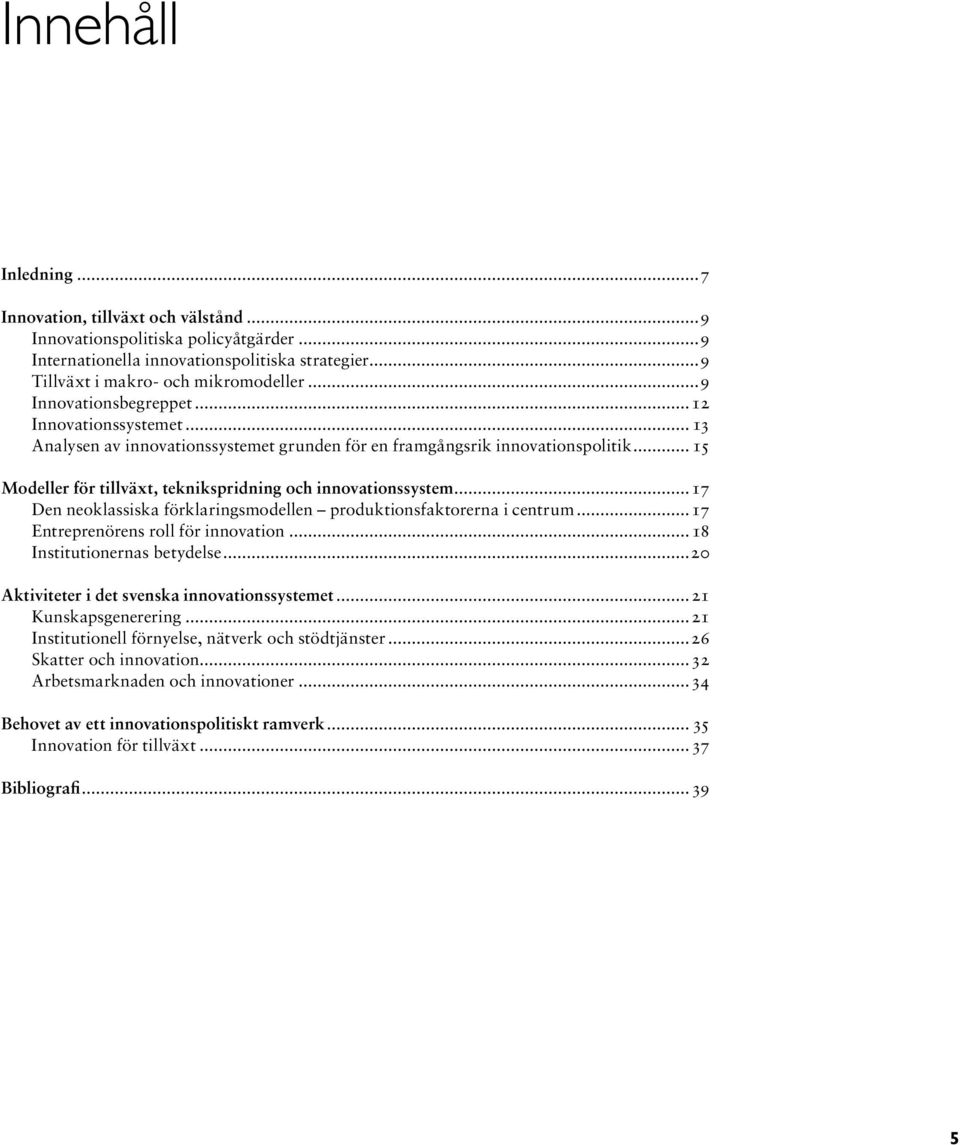 .. 15 Modeller för tillväxt, teknikspridning och innovationssystem...17 Den neoklassiska förklaringsmodellen produktionsfaktorerna i centrum...17 Entreprenörens roll för innovation.