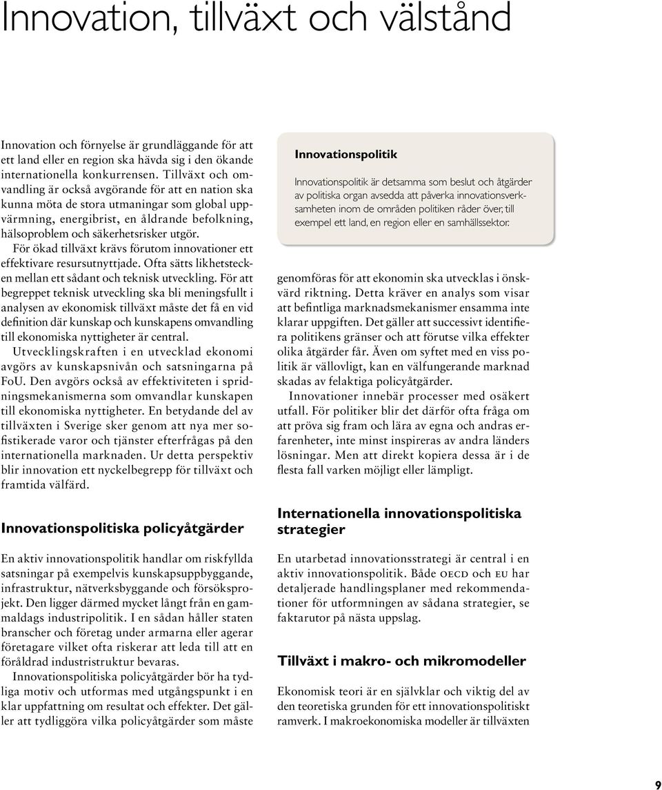 För ökad tillväxt krävs förutom innovationer ett effektivare resursutnyttjade. Ofta sätts likhetstecken mellan ett sådant och teknisk utveckling.