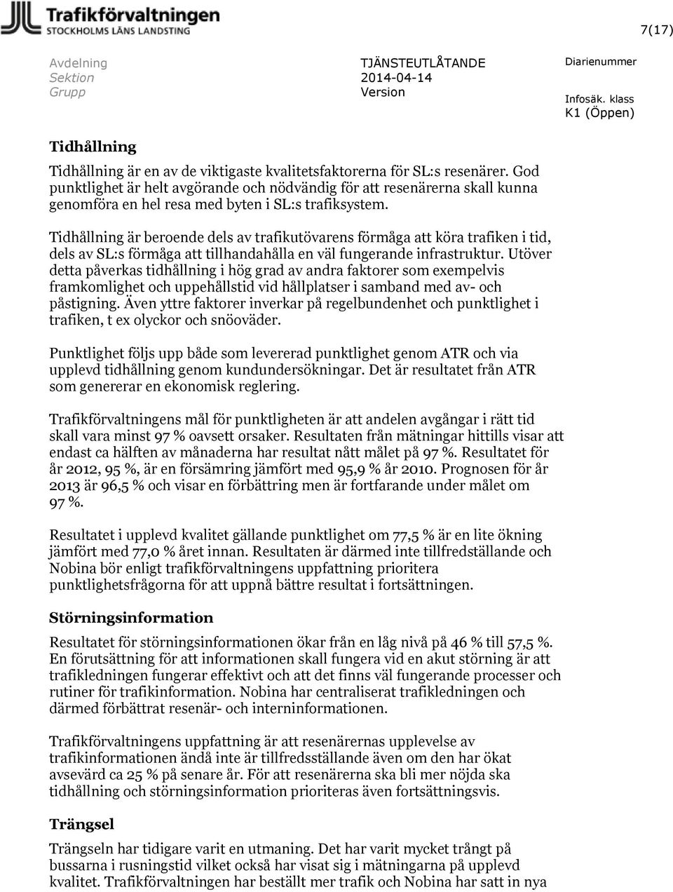 Tidhållning är beroende dels av trafikutövarens förmåga att köra trafiken i tid, dels av SL:s förmåga att tillhandahålla en väl fungerande infrastruktur.