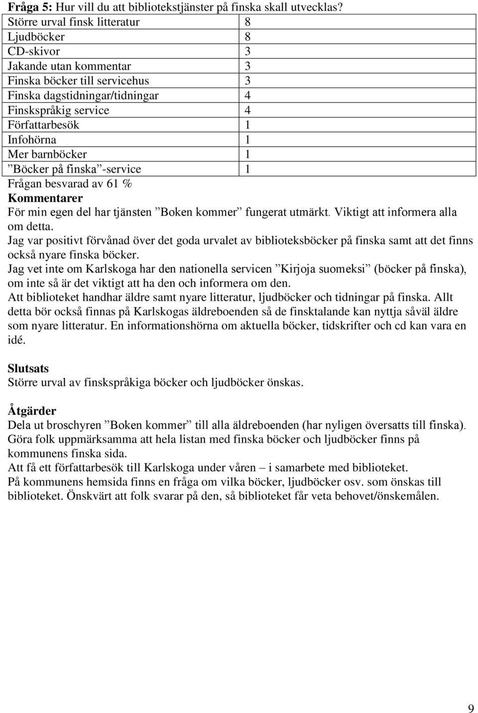 Mer barnböcker 1 Böcker på finska -service 1 Frågan besvarad av 61 % Kommentarer För min egen del har tjänsten Boken kommer fungerat utmärkt. Viktigt att informera alla om detta.