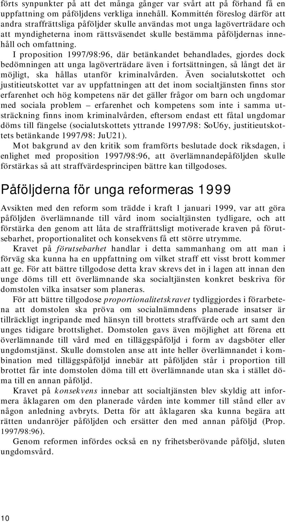I proposition 1997/98:96, där betänkandet behandlades, gjordes dock bedömningen att unga lagöverträdare även i fortsättningen, så långt det är möjligt, ska hållas utanför kriminalvården.