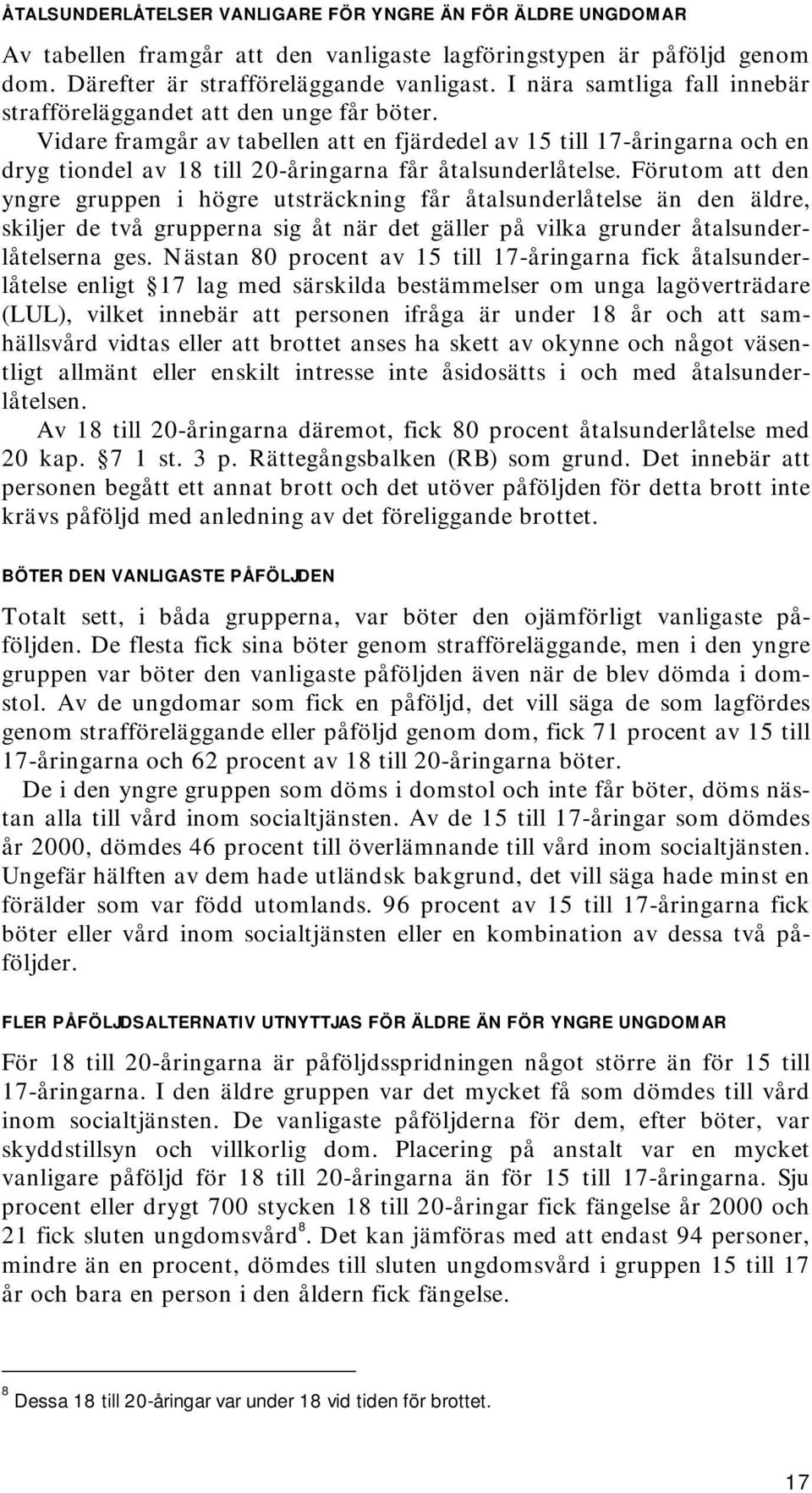 Vidare framgår av tabellen att en fjärdedel av 15 till 17-åringarna och en dryg tiondel av 18 till 20-åringarna får åtalsunderlåtelse.