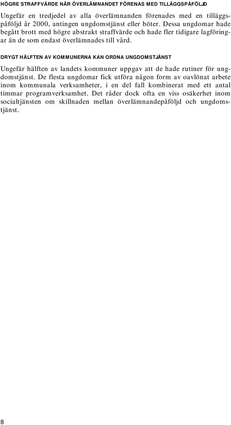 DRYGT HÄLFTEN AV KOMMUNERNA KAN ORDNA UNGDOMSTJÄNST Ungefär hälften av landets kommuner uppgav att de hade rutiner för ungdomstjänst.