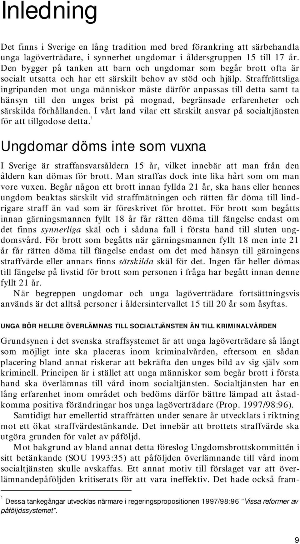 Straffrättsliga ingripanden mot unga människor måste därför anpassas till detta samt ta hänsyn till den unges brist på mognad, begränsade erfarenheter och särskilda förhållanden.