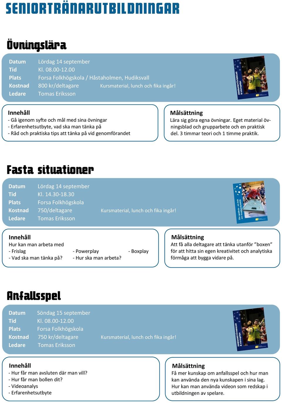 Eget material övningsblad och grupparbete och en praktisk del. 3 timmar teori och 1 timme praktik. Datum Lördag 14 september Tid Kl. 14.30-18.