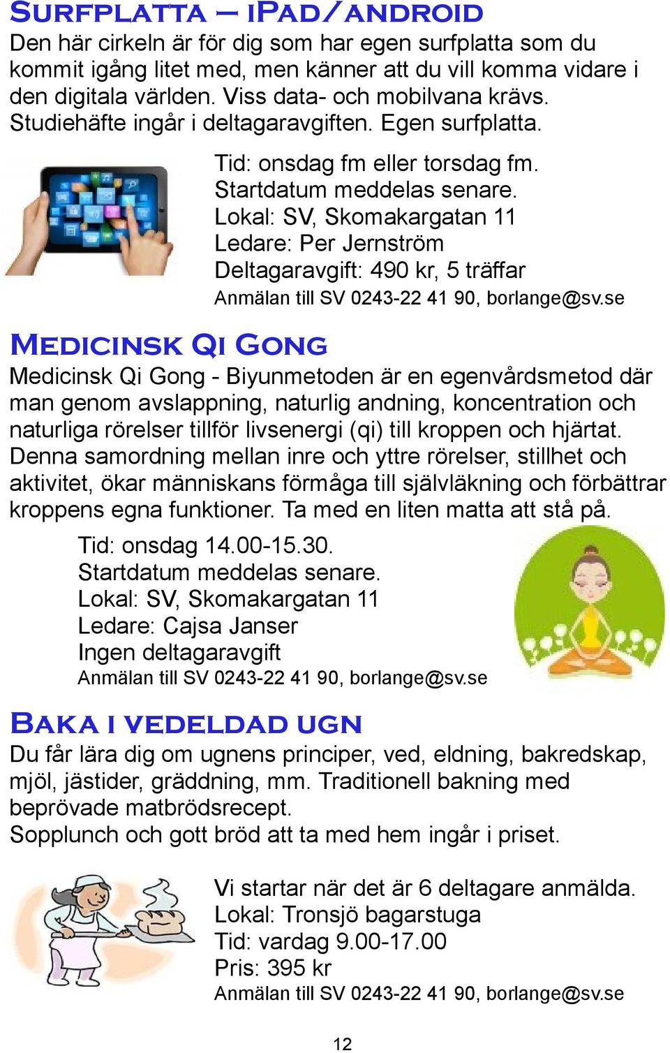 Ledare: Per Jernström Deltagaravgift: 490 kr, 5 träffar Medicinsk Qi Gong Medicinsk Qi Gong - Biyunmetoden är en egenvårdsmetod där man genom avslappning, naturlig andning, koncentration och