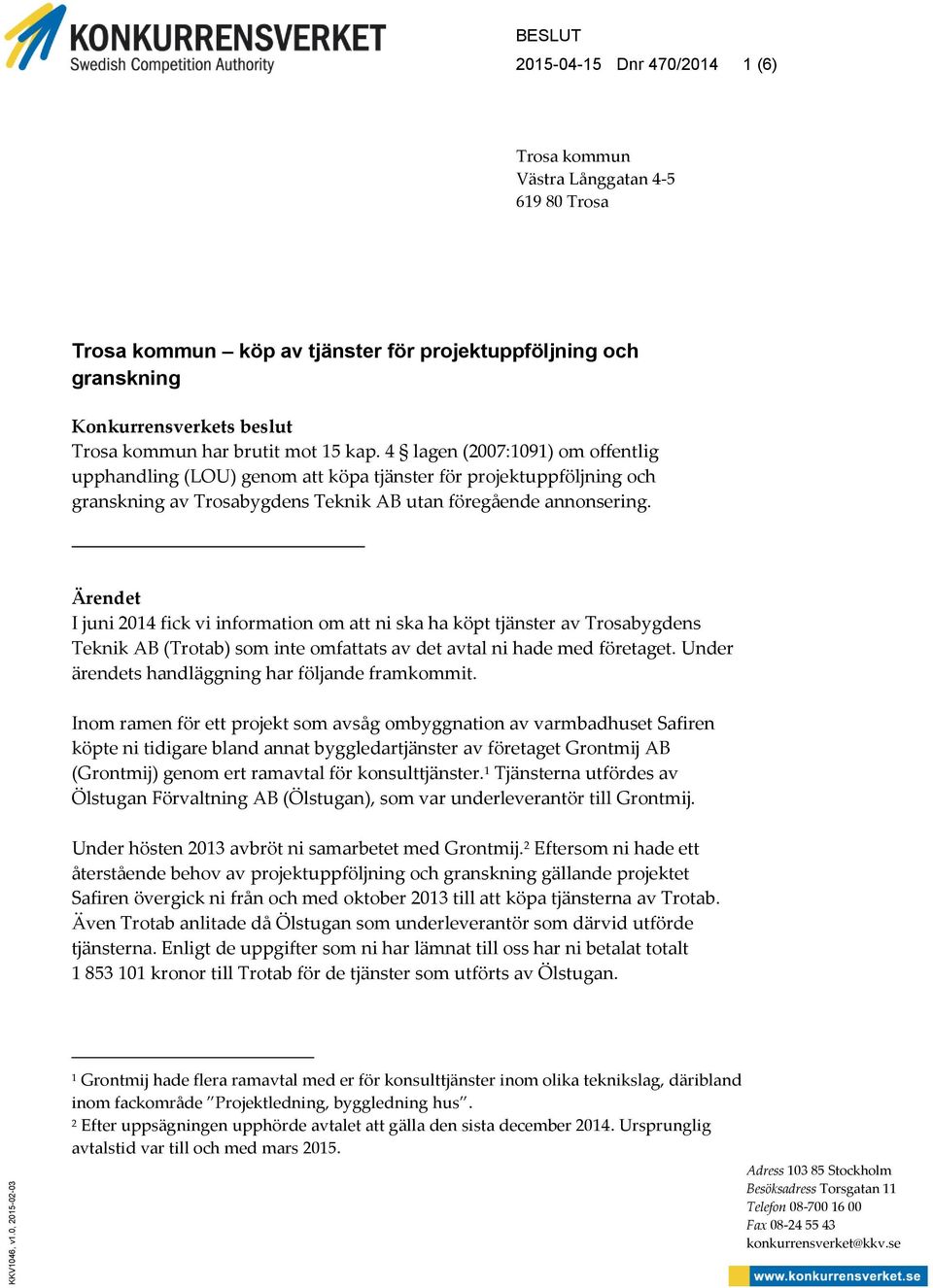 kommun har brutit mot 15 kap. 4 lagen (2007:1091) om offentlig upphandling (LOU) genom att köpa tjänster för projektuppföljning och granskning av Trosabygdens Teknik AB utan föregående annonsering.