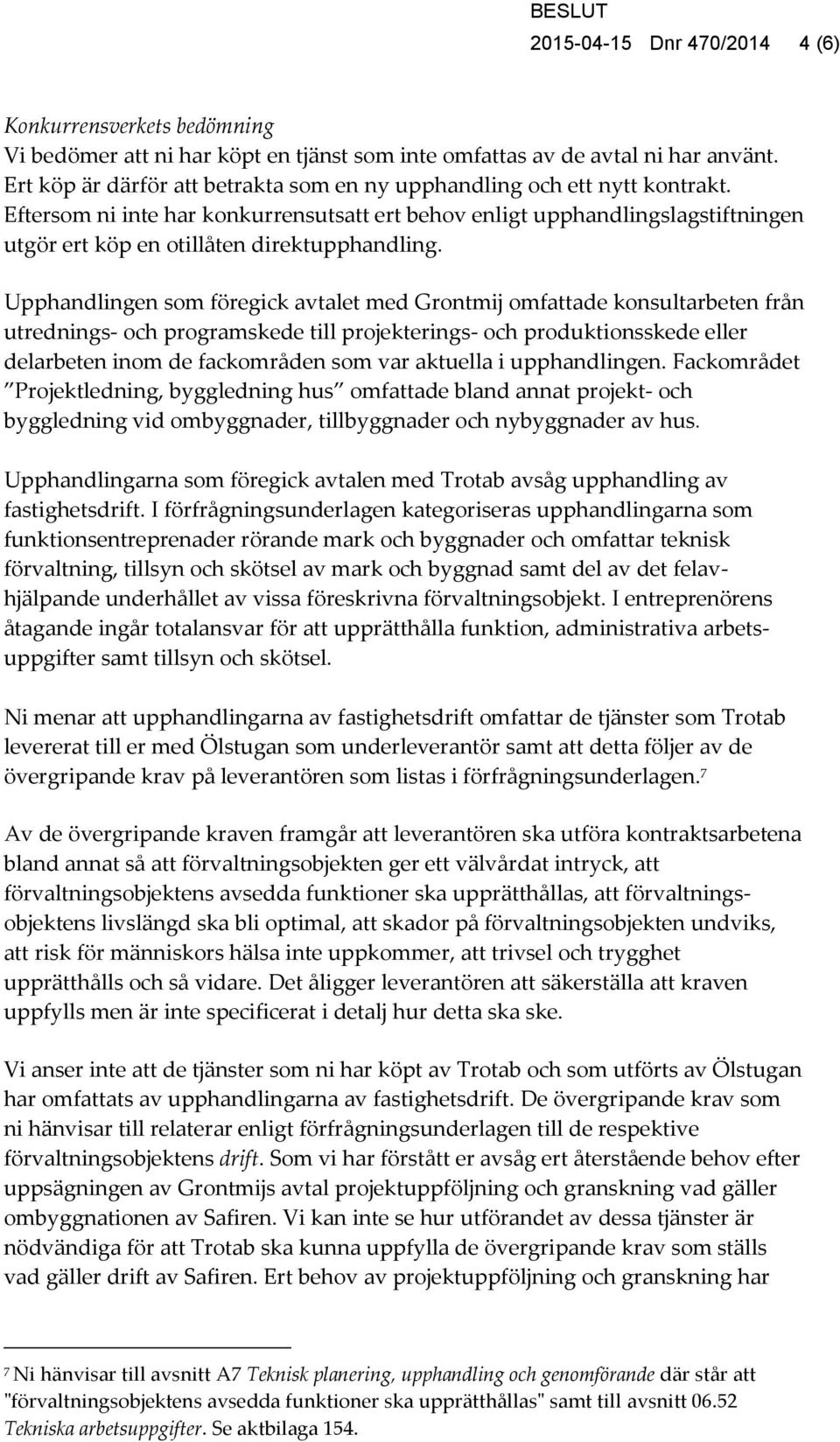 Eftersom ni inte har konkurrensutsatt ert behov enligt upphandlingslagstiftningen utgör ert köp en otillåten direktupphandling.