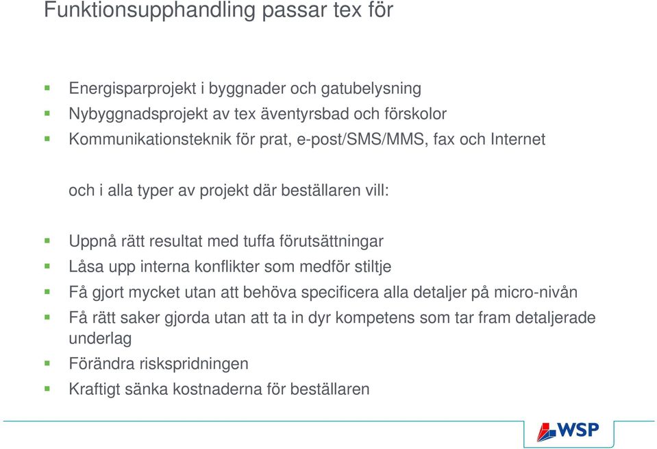 tuffa förutsättningar Låsa upp interna konflikter som medför stiltje Få gjort mycket utan att behöva specificera alla detaljer på micro-nivån