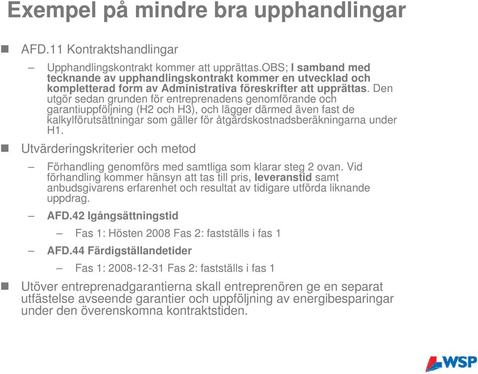 Den utgör sedan grunden för entreprenadens genomförande och garantiuppföljning (H2 och H3), och lägger därmed även fast de kalkylförutsättningar som gäller för åtgärdskostnadsberäkningarna under H1.