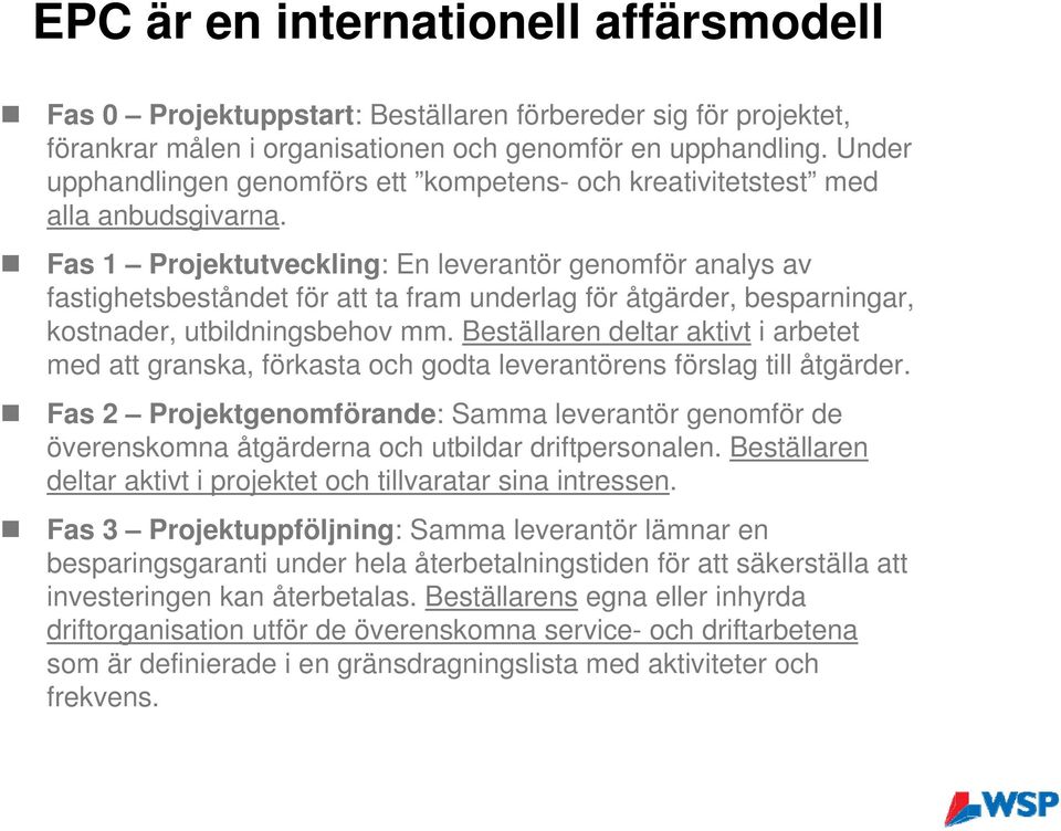 Fas 1 Projektutveckling: En leverantör genomför analys av fastighetsbeståndet för att ta fram underlag för åtgärder, besparningar, kostnader, utbildningsbehov mm.