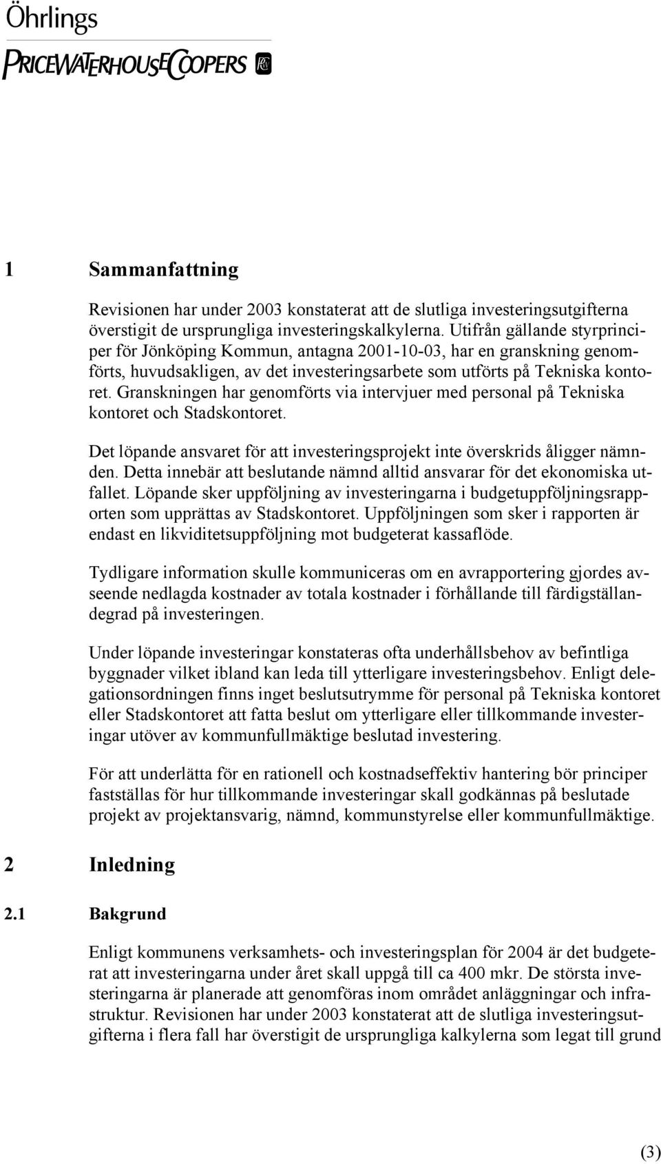 Granskningen har genomförts via intervjuer med personal på Tekniska kontoret och Stadskontoret. Det löpande ansvaret för att investeringsprojekt inte överskrids åligger nämnden.