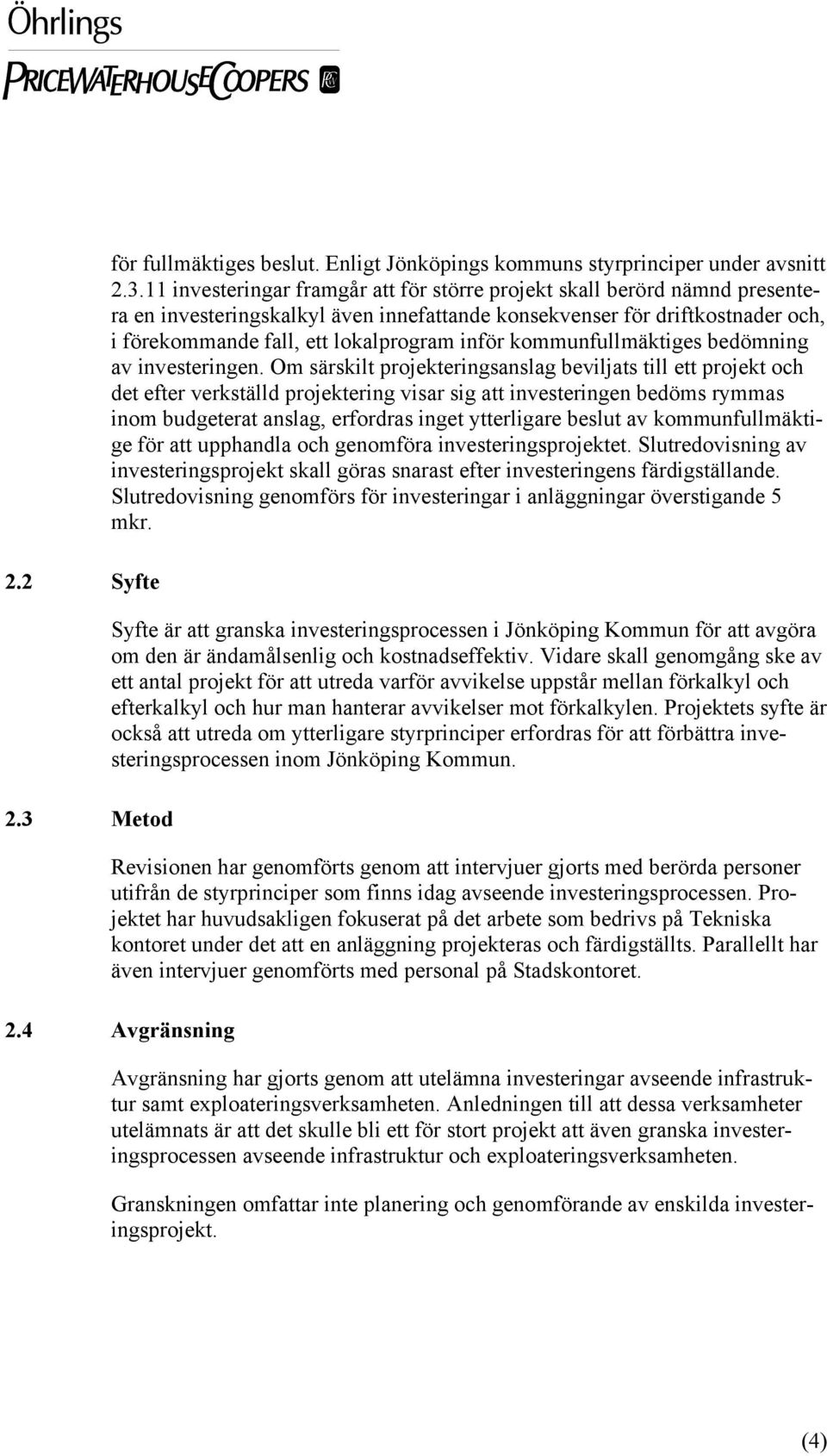 11 investeringar framgår att för större projekt skall berörd nämnd presentera en investeringskalkyl även innefattande konsekvenser för driftkostnader och, i förekommande fall, ett lokalprogram inför