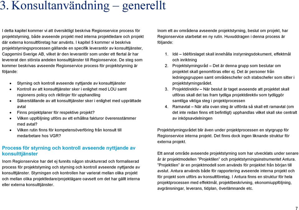 I kapitel 5 kommer vi beskriva projektstyrningsprocessen gällande en specifik leverantör av konsulttjänster, Capgemini Sverige AB, vilket är den leverantör som under ett flertal år har levererat den