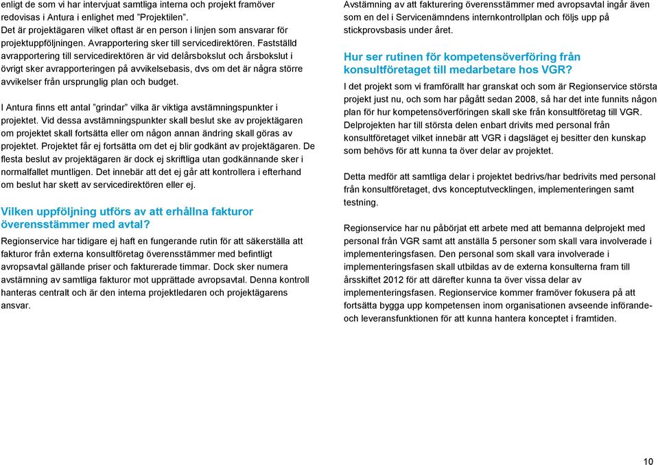 Fastställd avrapportering till servicedirektören är vid delårsbokslut och årsbokslut i övrigt sker avrapporteringen på avvikelsebasis, dvs om det är några större avvikelser från ursprunglig plan och