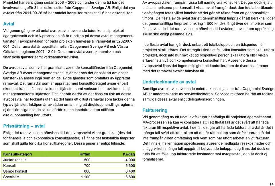 Avtal Vid genomgång av ett antal avropsavtal avseende både konsultprojektet ägargränssnitt och MA-processen så är rubriken på dessa avtal managementtjänster.