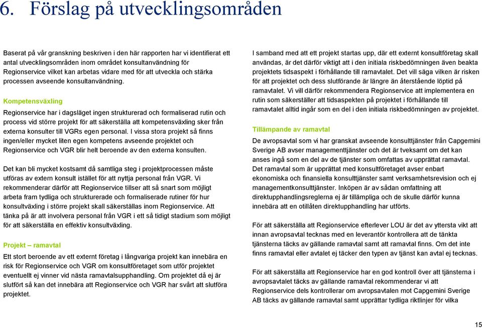 Kompetensväxling Regionservice har i dagsläget ingen strukturerad och formaliserad rutin och process vid större projekt för att säkerställa att kompetensväxling sker från externa konsulter till VGRs