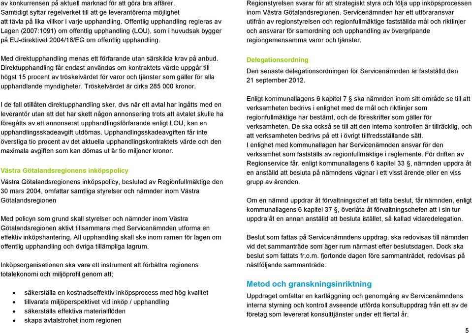 Med direktupphandling menas ett förfarande utan särskilda krav på anbud.