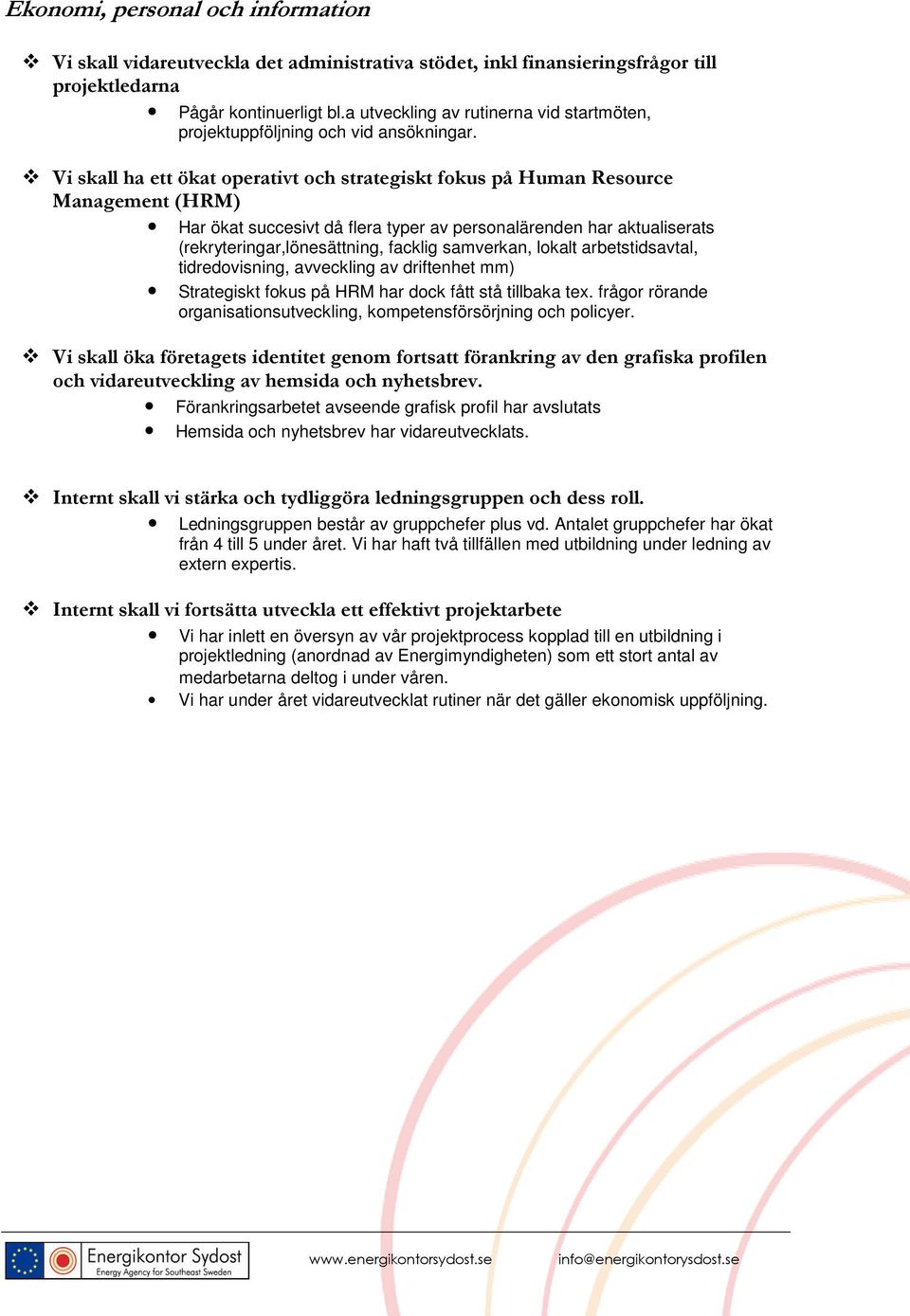 Vi skall ha ett ökat operativt och strategiskt fokus på Human Resource Management (HRM) Har ökat succesivt då flera typer av personalärenden har aktualiserats (rekryteringar,lönesättning, facklig