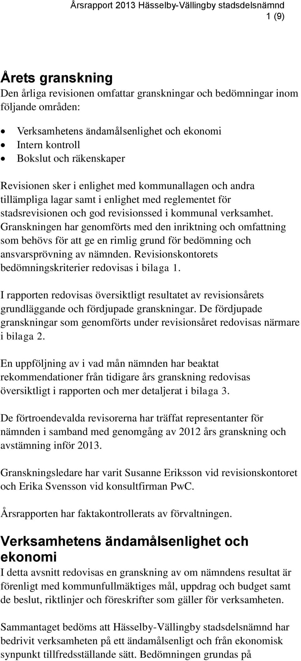 Granskningen har genomförts med den inriktning och omfattning som behövs för att ge en rimlig grund för bedömning och ansvarsprövning av nämnden.