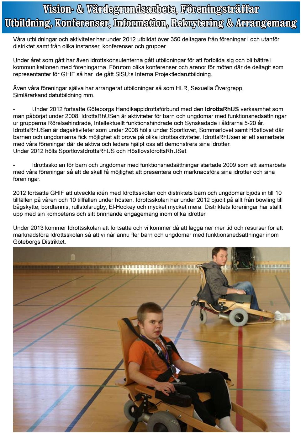Under året som gått har även idrottskonsulenterna gått utbildningar för att fortbilda sig och bli bättre i kommunikationen med föreningarna.