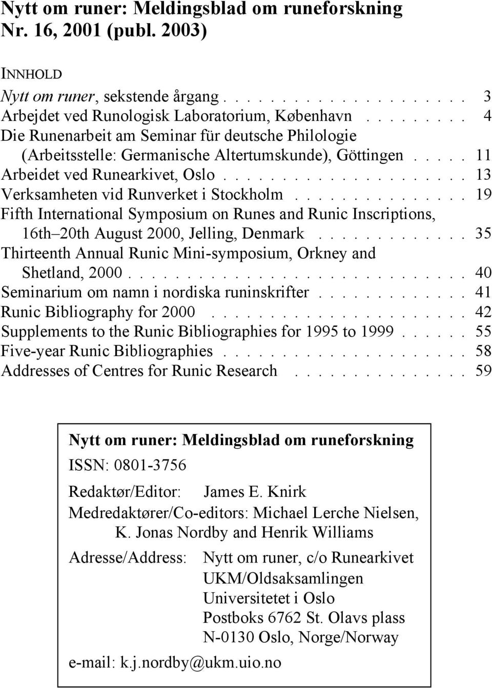.............. 19 Fifth International Symposium on Runes and Runic Inscriptions, 16th 20th August 2000, Jelling, Denmark............. 35 Thirteenth Annual Runic Mini-symposium, Orkney and Shetland, 2000.