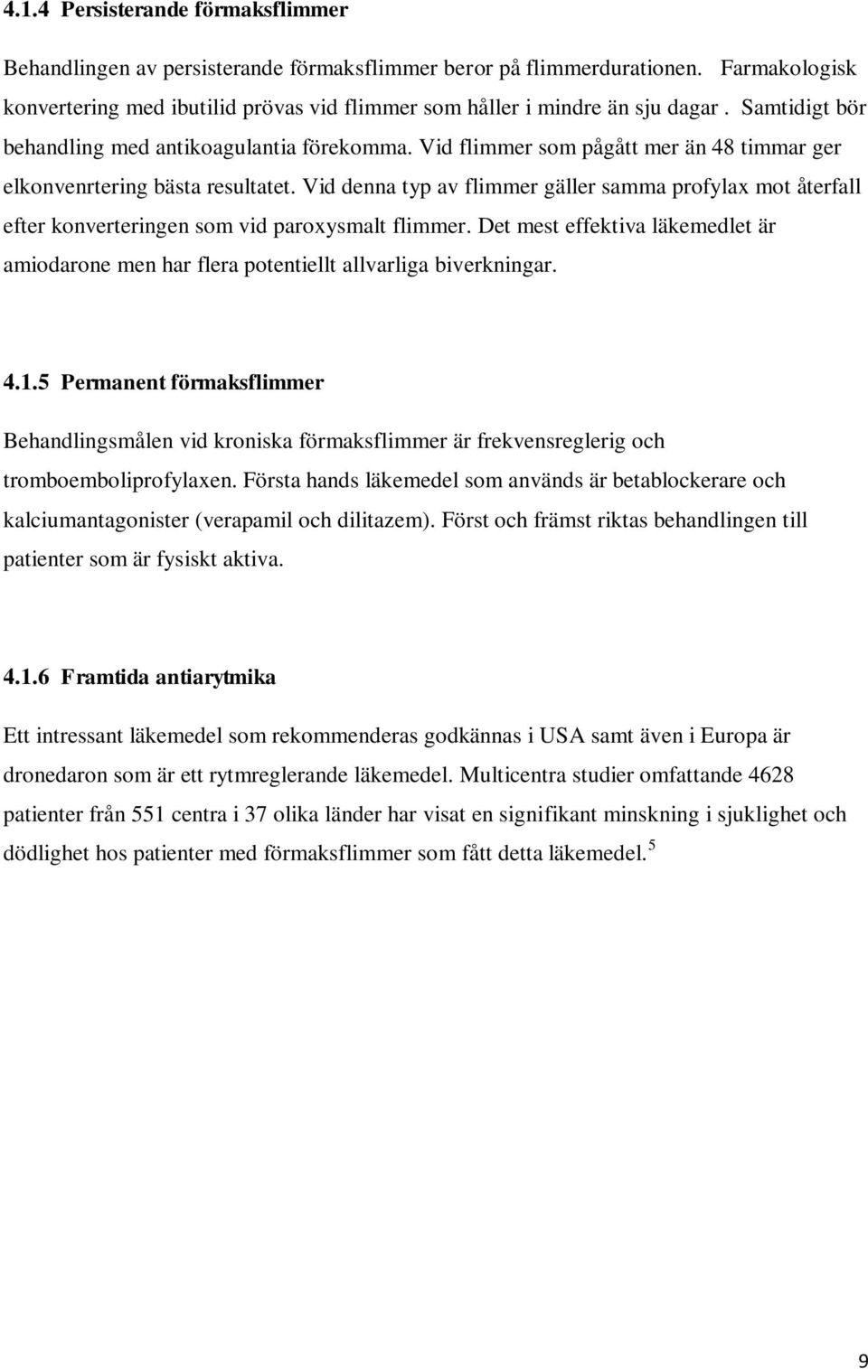 Vid denna typ av flimmer gäller samma profylax mot återfall efter konverteringen som vid paroxysmalt flimmer.