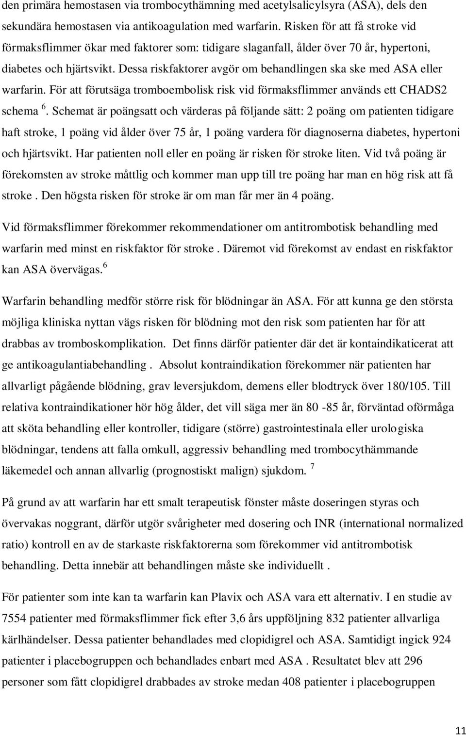 Dessa riskfaktorer avgör om behandlingen ska ske med ASA eller warfarin. För att förutsäga tromboembolisk risk vid förmaksflimmer används ett CHADS2 schema 6.