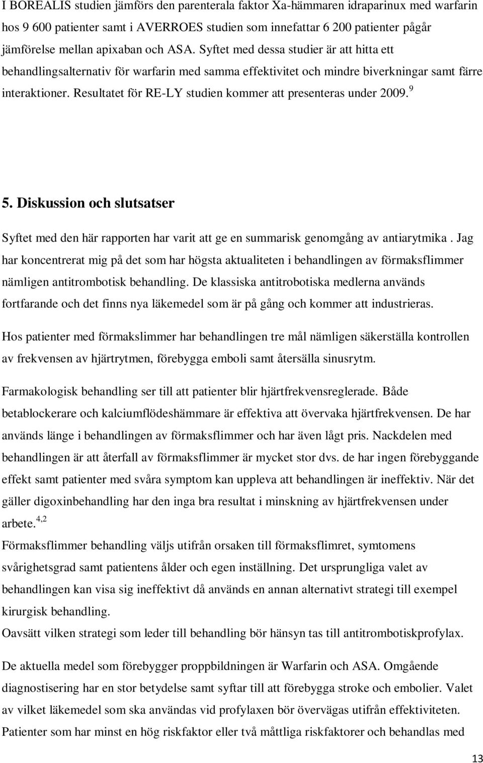 Resultatet för RE-LY studien kommer att presenteras under 2009. 9 5. Diskussion och slutsatser Syftet med den här rapporten har varit att ge en summarisk genomgång av antiarytmika.