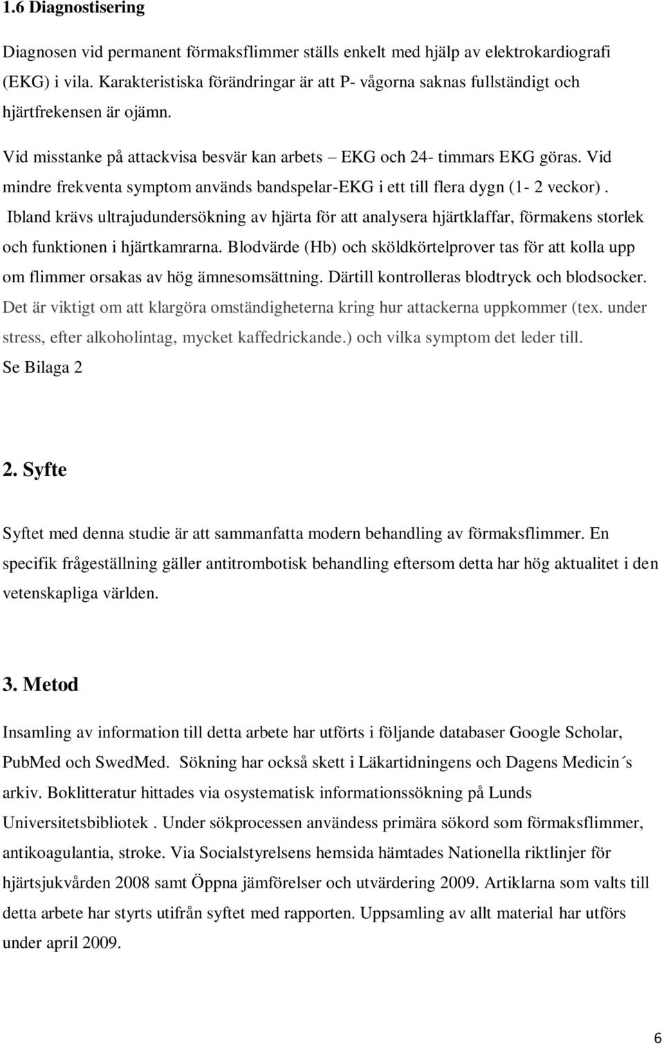 Vid mindre frekventa symptom används bandspelar-ekg i ett till flera dygn (1-2 veckor).