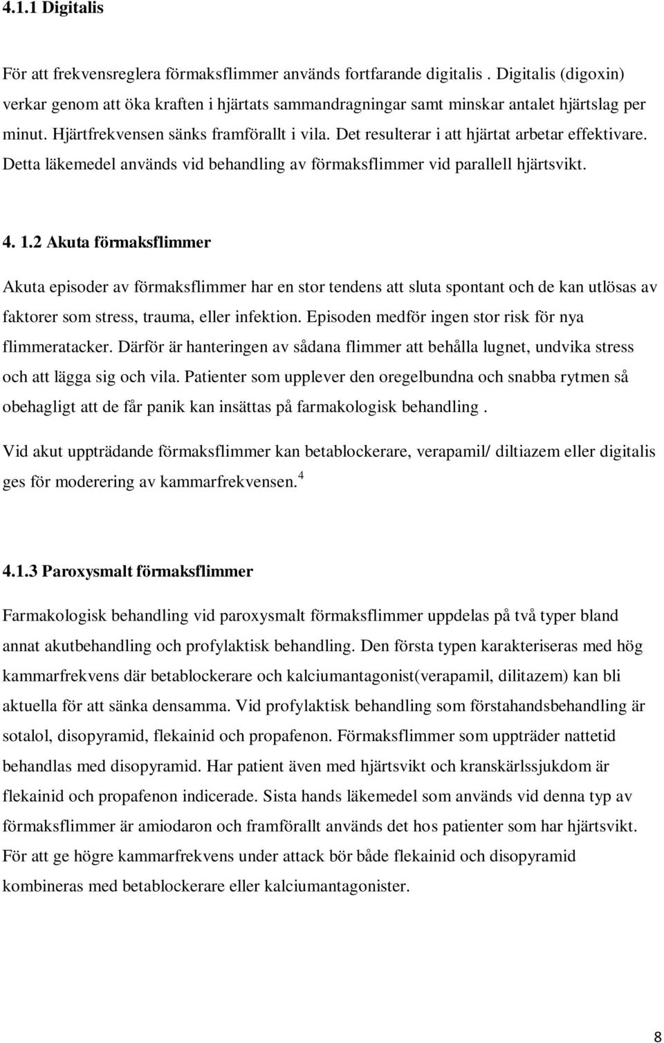 Det resulterar i att hjärtat arbetar effektivare. Detta läkemedel används vid behandling av förmaksflimmer vid parallell hjärtsvikt. 4. 1.