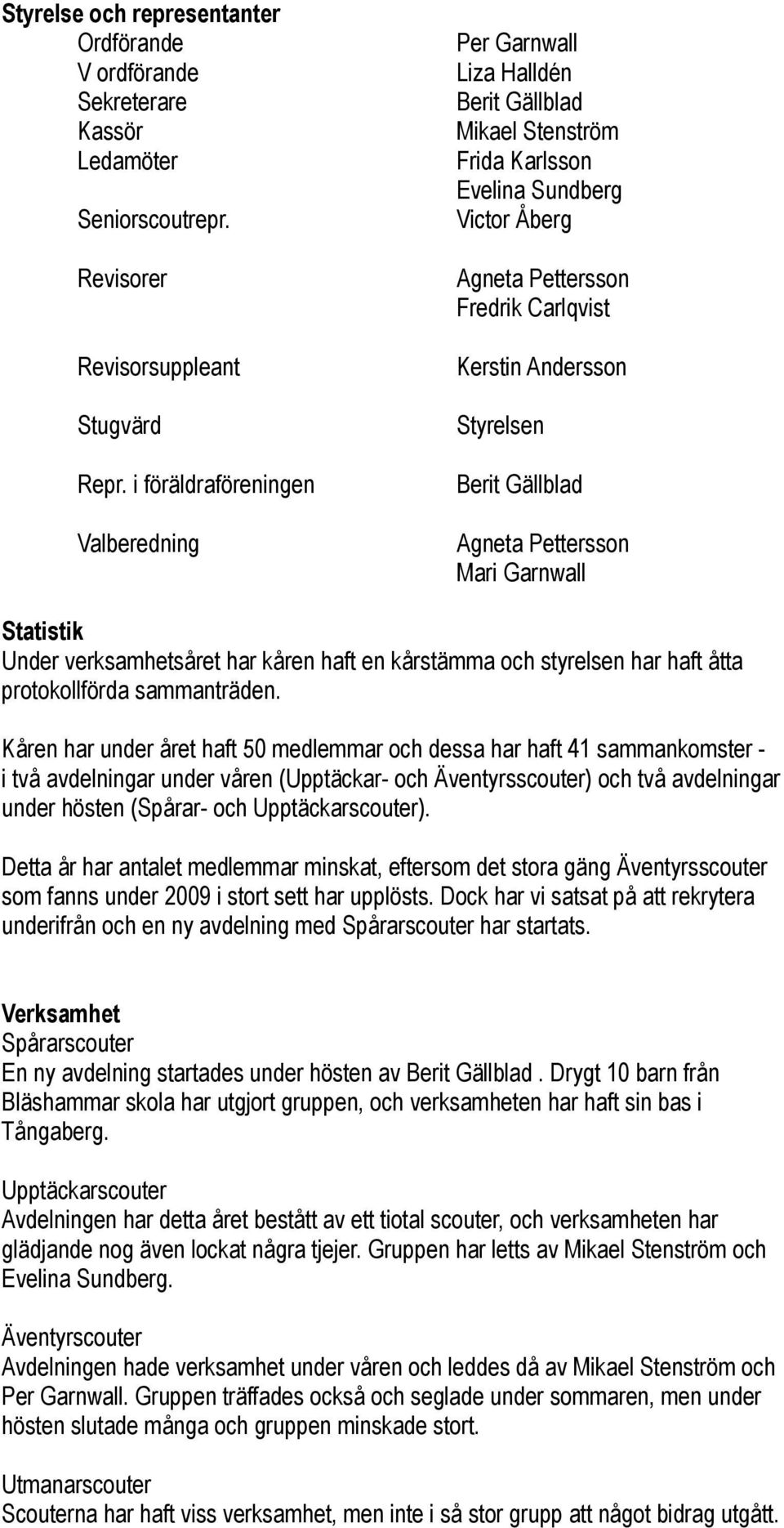 Pettersson Mari Garnwall Statistik Under verksamhetsåret har kåren haft en kårstämma och styrelsen har haft åtta protokollförda sammanträden.