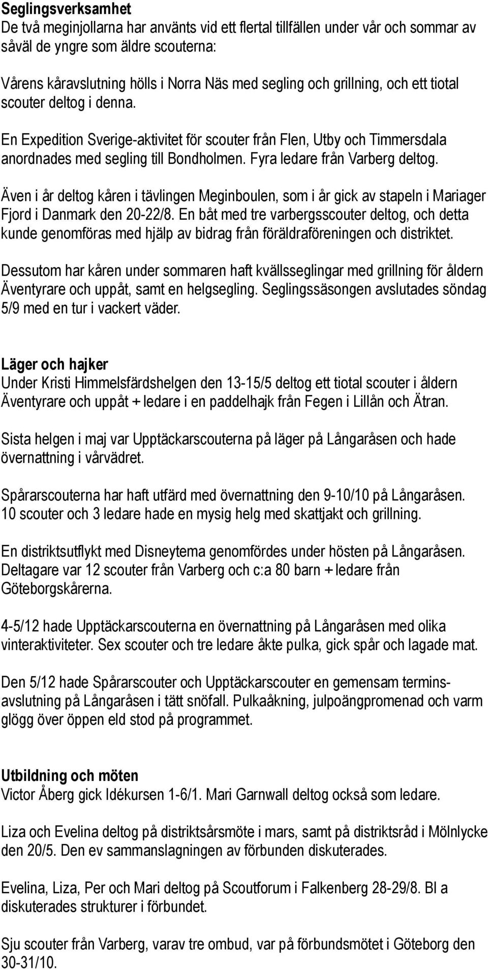 Även i år deltog kåren i tävlingen Meginboulen, som i år gick av stapeln i Mariager Fjord i Danmark den 20-22/8.