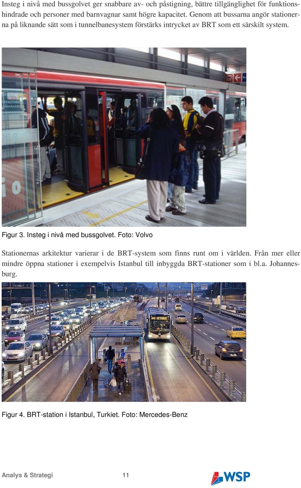 Insteg i nivå med bussgolvet. Foto: Volvo Stationernas arkitektur varierar i de BRT-system som finns runt om i världen.