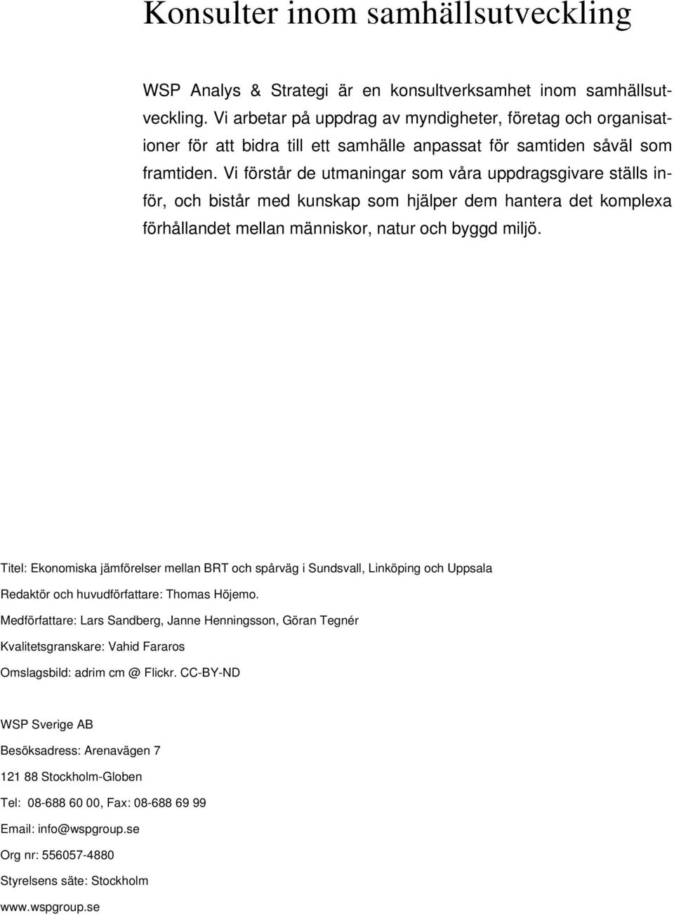 Vi förstår de utmaningar som våra uppdragsgivare ställs inför, och bistår med kunskap som hjälper dem hantera det komplexa förhållandet mellan människor, natur och byggd miljö.