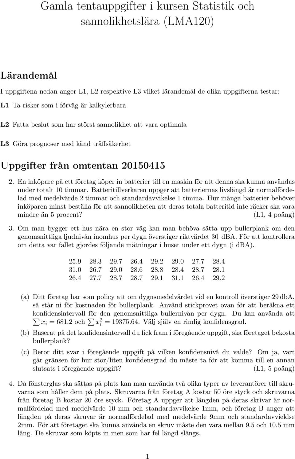En inköpare på ett företag köper in batterier till en maskin för att denna ska kunna användas under totalt 10 timmar.